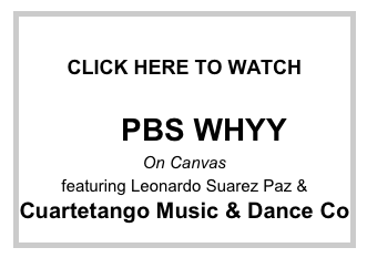 
CLICK HERE TO WATCH 
              
       PBS WHYY 
On Canvas
featuring Leonardo Suarez Paz &
Cuartetango Music & Dance Co  
